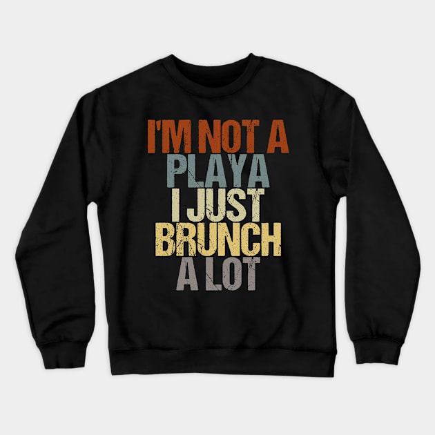 I'm Not A Playa I Just Brunch A Lot Funny Sarcastic Gift Idea colored Vintage Crewneck Sweatshirt by First look